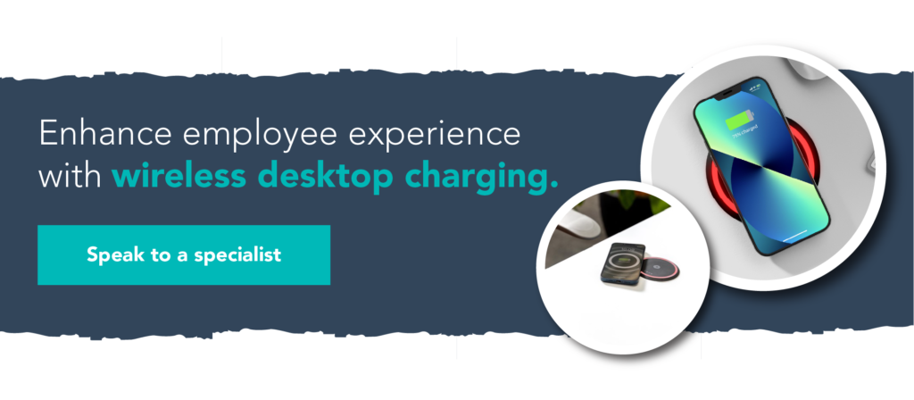 Enhance employee experience with wireless deskptop charging. Speak to a specialist.